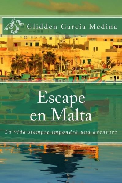 Cover for Glidden Garcia Medina · Escape en Malta: La Vida Siempre Impondra Una Aventura (Paperback Book) (2014)