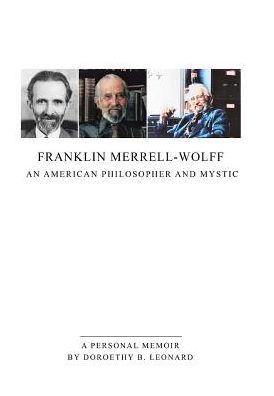 Cover for Doroethy B. Leonard · Franklin Merrell-Wolff : An American Philosopher and Mystic : A Personal Memoir (Innbunden bok) (2016)