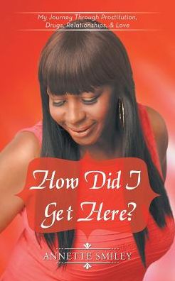 Cover for Annette Smiley · How Did I Get Here?: My Journey Through (Paperback Book) (2016)