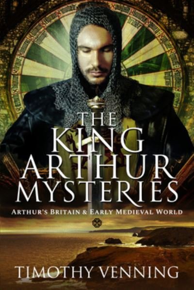 Cover for Timothy Venning · The King Arthur Mysteries: Arthur's Britain and Early Medieval World (Hardcover Book) (2021)