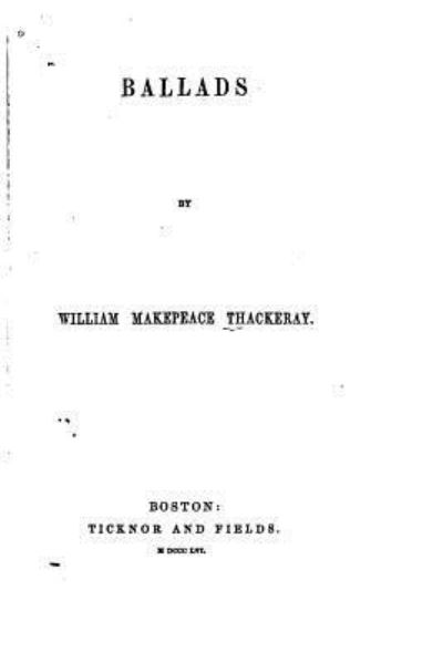 Ballads - William Makepeace Thackeray - Książki - CreateSpace Independent Publishing Platf - 9781530982905 - 9 kwietnia 2016