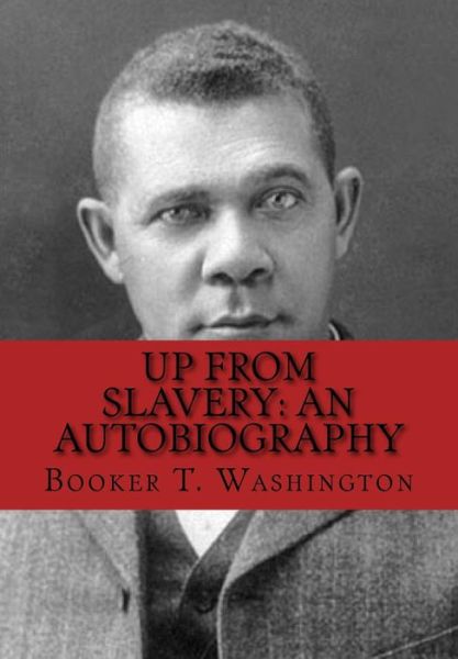 Up from Slavery - Booker T Washington - Books - Createspace Independent Publishing Platf - 9781534760905 - June 19, 2016