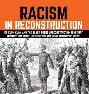 Cover for Baby Professor · Racism in Reconstruction Ku Klux Klan and the Black Codes Reconstruction 1865-1877 History 5th Grade Children's American History Of 1800s (Book) (2022)