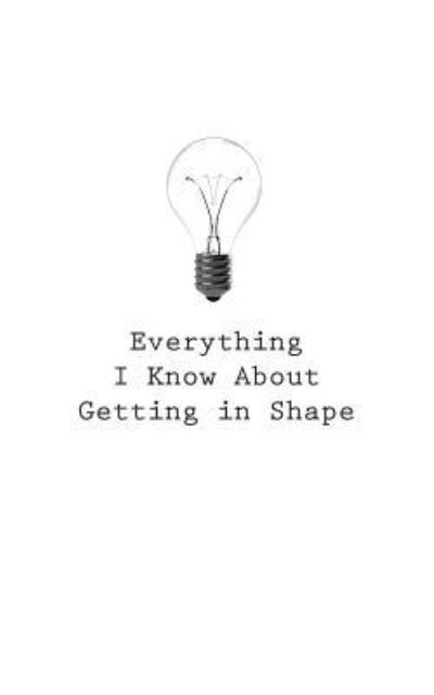 Cover for O · Everything I Know About Getting In Shape (Paperback Book) (2017)