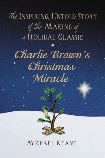 Cover for Michael Keane · Charlie Brown's Christmas Miracle: The Inspiring, Untold Story of the Making of a Holiday Classic (Hardcover Book) (2023)