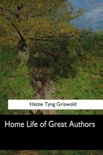 Cover for Hattie Tyng Griswold · Home Life of Great Authors (Paperback Book) (2017)