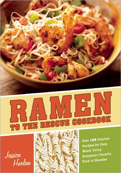 Cover for Jessica Harlan · Ramen to the Rescue Cookbook: 120 Creative Recipes for Easy Meals Using Everyone's Favorite Pack of Noodles (Paperback Book) (2011)