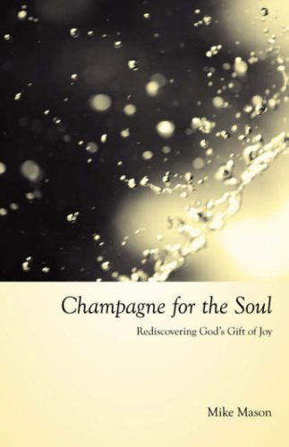 Cover for Mason, Mike, · Champagne for the Soul: Celebrating God's Gift of Joy (Paperback Book) (2006)