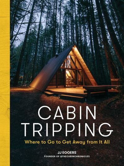 Cabin Tripping: Where to Go to Get Away from It All - JJ Eggers - Books - Workman Publishing - 9781579659905 - December 7, 2021