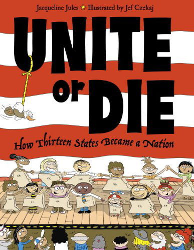 Unite or Die: How Thirteen States Became a Nation - Jacqueline Jules - Books - Charlesbridge Publishing,U.S. - 9781580891905 - February 1, 2009