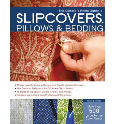 Cover for Karen Erickson · The Complete Photo Guide to Slipcovers, Pillows, and Bedding (Paperback Book) (2014)