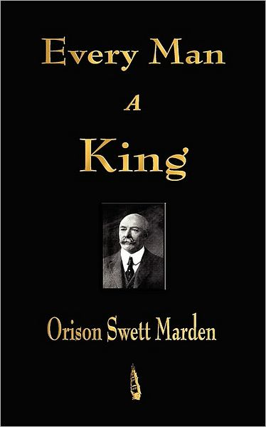 Every Man a King - Orison Swett Marden - Książki - Merchant Books - 9781603862905 - 11 stycznia 2010