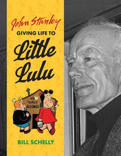 Cover for Bill Schelly · John Stanley: Giving Life To Little Lulu (Hardcover Book) (2017)