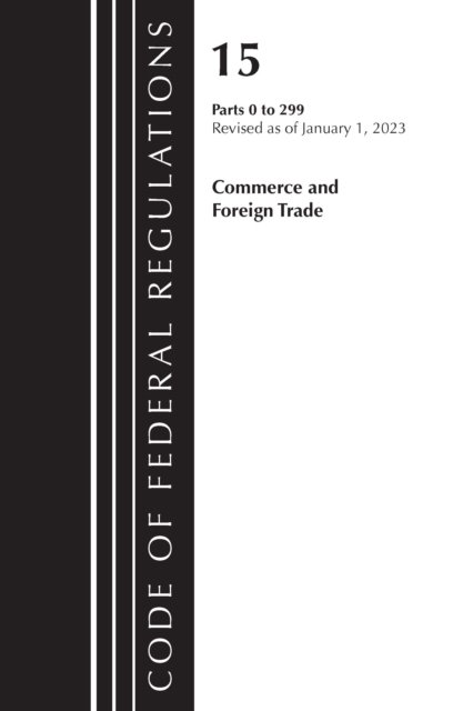 Cover for Office Of The Federal Register (U.S.) · Code of Federal Regulations, Title 15 Commerce and Foreign Trade 0-299, Revised as of January 1, 2023 - Code of Federal Regulations, Title 15 Commerce and Foreign Trade (Paperback Book) (2024)