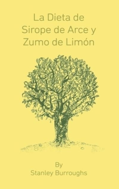 Cover for Stanley Burroughs · Dieta de Sirope de Arce y Zumo de Limon (Book) [The Master Cleanser, Spanish edition] (2015)