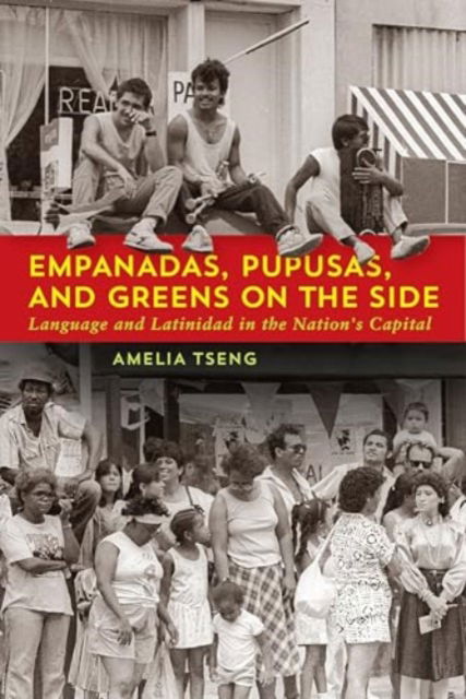 Cover for Amelia Tseng · Empanadas, Pupusas, and Greens on the Side: Language and Latinidad in the Nation's Capital (Paperback Bog) (2025)