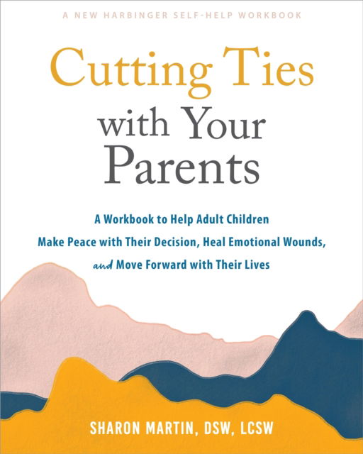 Cover for Sharon Martin · Cutting Ties with Your Parents: A Workbook to Help Adult Children Make Peace with Their Decision, Heal Emotional Wounds, and Move Forward with their Lives (Taschenbuch) (2024)