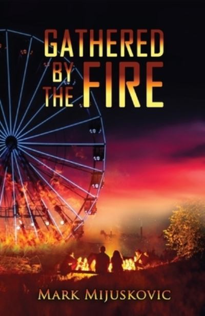 Gathered by the Fire - Mark Mijuskovic - Books - Tablo Pty Ltd - 9781649697905 - June 10, 2021