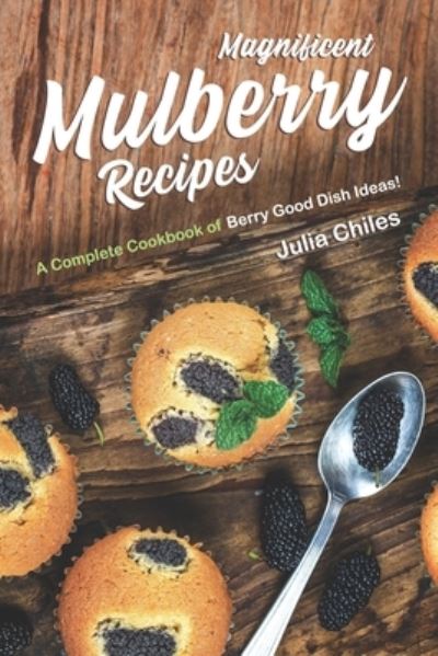 Cover for Julia Chiles · Magnificent Mulberry Recipes (Paperback Book) (2020)