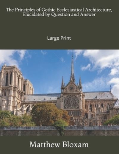 Cover for Matthew Bloxam · The Principles of Gothic Ecclesiastical Architecture, Elucidated by Question and Answer (Paperback Book) (2019)