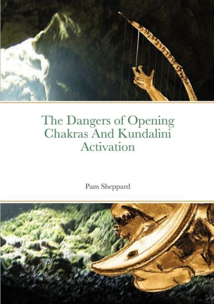 Cover for Pam Sheppard · The Dangers of Opening Chakras And Kundalini Activation (Paperback Book) (2021)