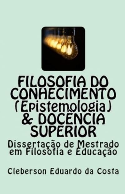Cover for Cleberson Eduardo Da Costa · Filosofia do Conhecimento (epistemologia) &amp; Docencia superior (Paperback Bog) (2018)