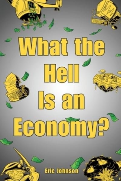 Cover for Eric Johnson · What the Hell is an Economy? (Paperback Book) (2020)