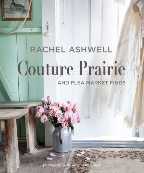 Cover for Rachel Ashwell · Rachel Ashwell Couture Prairie: And Flea Market Finds (Hardcover Book) (2019)