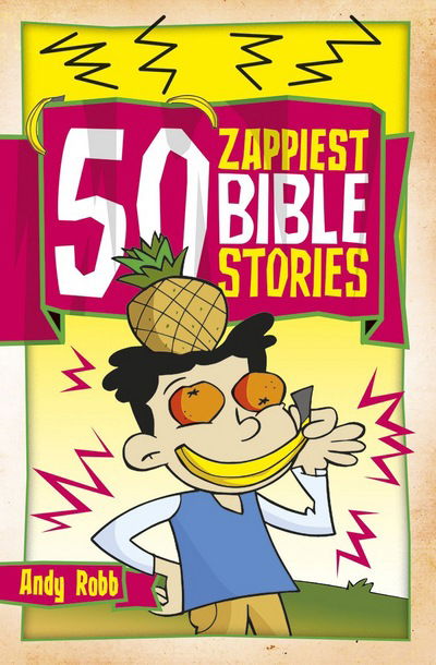 50 Zappiest Bible Stories - 50 Bible Stories - Andy Robb - Kirjat - Waverley Abbey Trust - 9781782596905 - maanantai 15. toukokuuta 2017