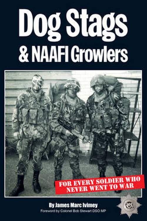 Dog Stags & NAAFI Growlers: For every soldier who never went to war - James Marc Ivimey - Livros - Troubador Publishing - 9781783065905 - 28 de setembro de 2014