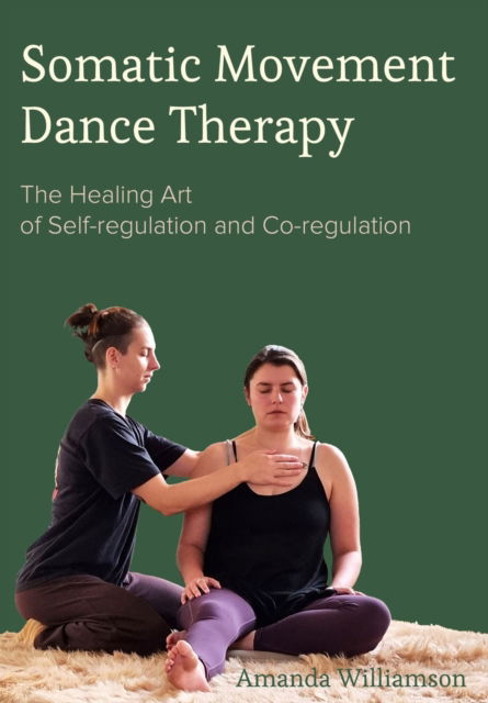 Cover for Williamson, Amanda (The Centre for Bio-Somatic Dance Movement Therapy and Coventry University, C-dare, UK) · Somatic Movement Dance Therapy: The Healing Art of Self-regulation and Co-regulation (Hardcover Book) [New edition] (2023)