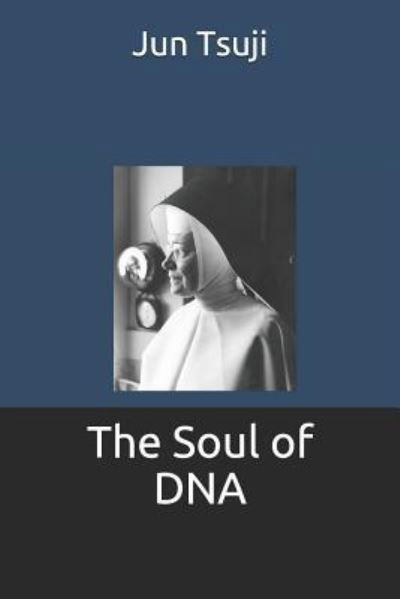 The Soul of Dna - Jun Tsuji - Books - Independently Published - 9781795578905 - January 31, 2019