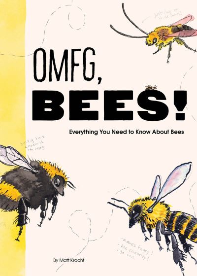 OMFG, BEES!: Bees Are So Amazing and You’re About to Find Out Why - Matt Kracht - Kirjat - Chronicle Books - 9781797219905 - torstai 30. maaliskuuta 2023