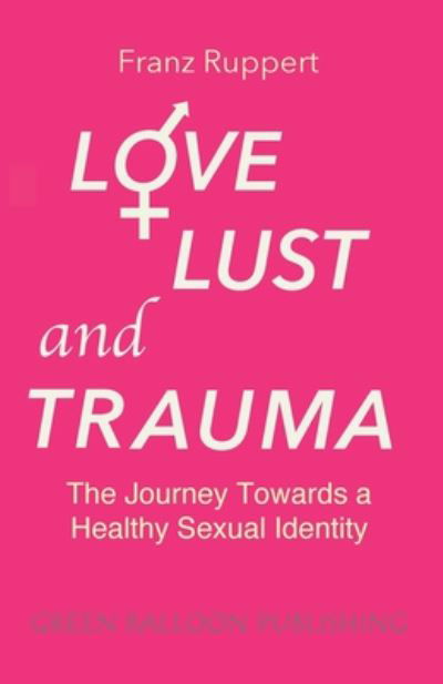 Cover for Franz Ruppert · Love Lust and Trauma: The Journey Towards a Healthy Sexual Identity (Paperback Book) (2020)