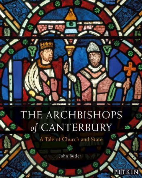 The Archbishops of Canterbury: A Tale of Church and State - John Butler - Books - Batsford - 9781841657905 - March 1, 2018