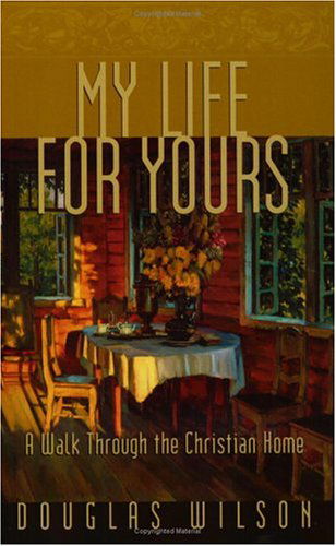 Cover for Douglas Wilson · My Life for Yours: A Walk Though the Christian Home (Paperback Book) (2004)