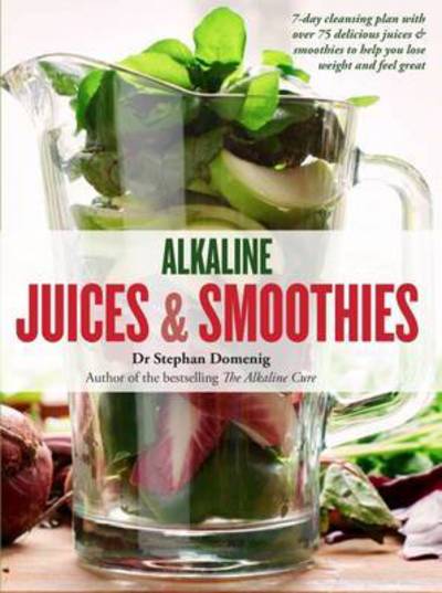 Cover for Stephan Domenig · Alkaline Juices and Smoothies: Over 75 rebalancing juices and a 7-day cleanse to boost your energy and restore your glow - The Alkaline Cure Series (Paperback Book) (2016)