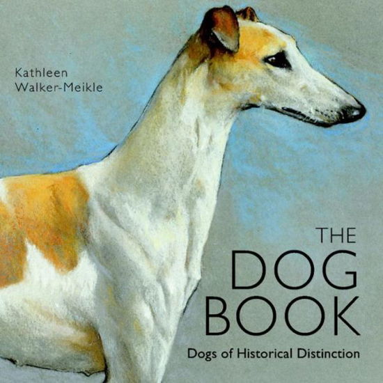 Cover for Kathleen Walker-Meikle · The Dog Book: Dogs of Historical Distinction (Hardcover Book) (2014)