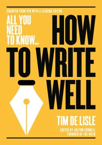 Cover for Tim De Lisle · How to Write Well: &quot;Witty, Breezy and Informative&quot; - The Mail on Sunday - All You Need To Know (Paperback Book) (2018)