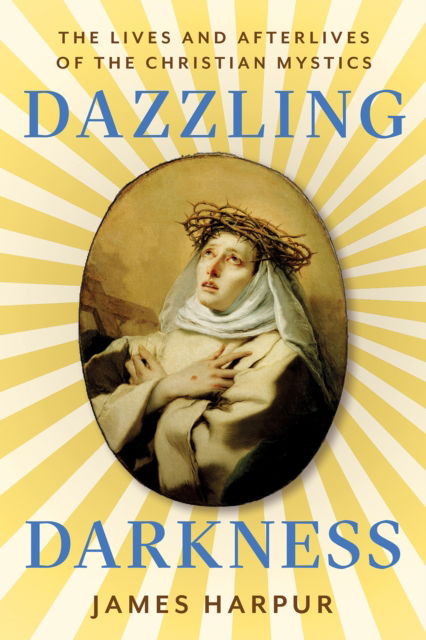 Cover for James Harpur · Dazzling Darkness: The Lives and Afterlives of the Christian Mystics (Hardcover Book) (2025)