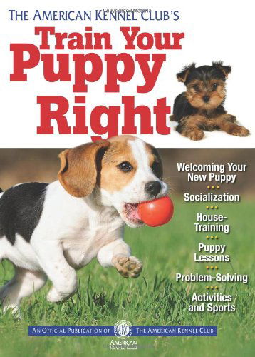 Cover for American Kennel Club · The American Kennel Club's Train Your Puppy Right (Paperback Book) (2012)