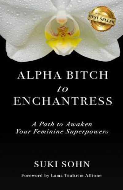 Cover for Suki Sohn · Alpha Bitch to Enchantress : A Path to Awaken Your Feminine Superpowers (Paperback Book) (2018)