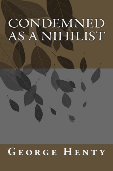 Condemned as a Nihilist - G a Henty - Książki - Createspace Independent Publishing Platf - 9781975617905 - 20 sierpnia 2017