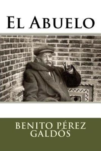 El Abuelo - Benito Perez Galdos - Książki - Createspace Independent Publishing Platf - 9781975758905 - 23 sierpnia 2017