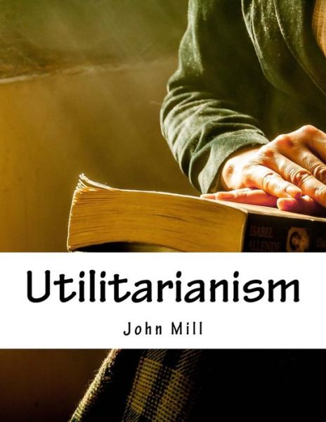 Utilitarianism - John Stuart Mill - Kirjat - Createspace Independent Publishing Platf - 9781976566905 - keskiviikko 20. syyskuuta 2017