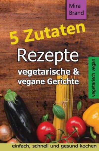 Cover for Mira Brand · 5 Zutaten Rezepte (Paperback Bog) (2017)