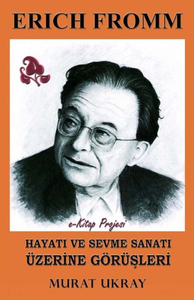 Cover for Murat Ukray · Erich Fromm Hayati ve Sevme Sanati Uzerine Gorusleri (Paperback Book) (2018)