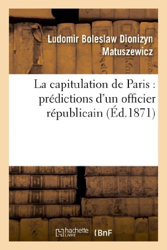 La Capitulation De Paris: Predictions D'un Officier Republicain - Matuszewicz-l - Libros - HACHETTE LIVRE-BNF - 9782011754905 - 1 de julio de 2013