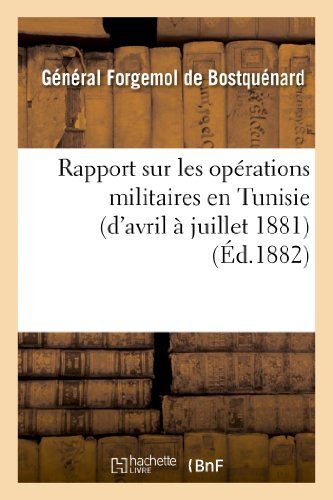 Rapport Sur Les Operations Militaires en Tunisie (D'avril a Juillet 1881) (French Edition) - Forgemol De Bostquenard-g - Libros - HACHETTE LIVRE-BNF - 9782013284905 - 1 de agosto de 2013