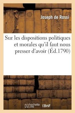 Sur Les Dispositions Politiques Et Morales Qu'il Faut Nous Presser d'Avoir - Rossi - Bøker - Hachette Livre - BNF - 9782013523905 - 1. oktober 2014